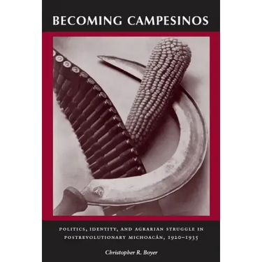 Becoming Campesinos: Politics, Identity, and Agrarian Struggle in Postrevolutionary Michoacan, 1920-1935
