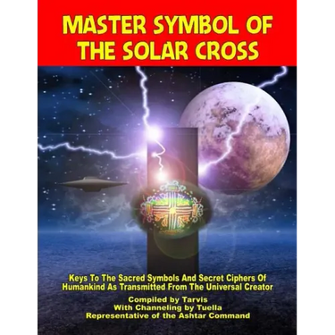 Master Symbol Of The Solar Cross: Keys To The Sacred Symbols And Secret Ciphers Of Humankind