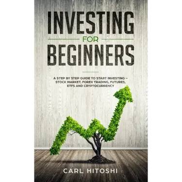 Investing for beginners: A Step By Step Guide to Start Investing - Stock Market, Forex Trading, Futures, ETFs and Cryptocurrency: The Ultimate