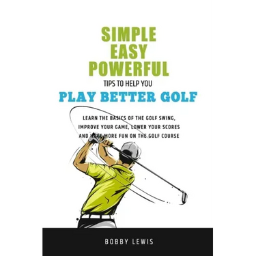 Simple, Easy Powerful Tips to Help You Play Better Golf