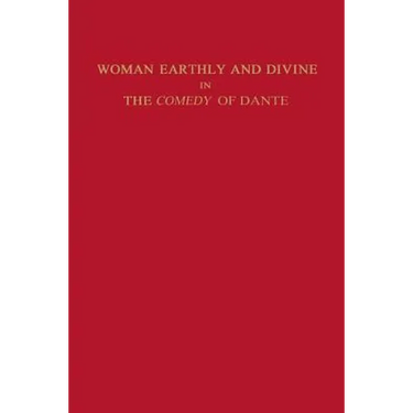 Woman Earthly and Divine in the Comedy of Dante