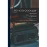 Potato Cookery: 300 Ways of Preparing and Cooking Potatoes