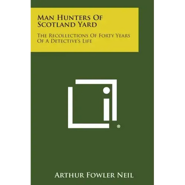 Man Hunters of Scotland Yard: The Recollections of Forty Years of a Detective's Life