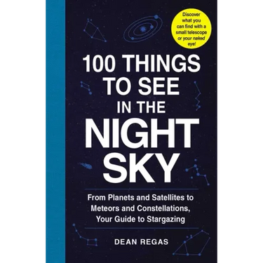 100 Things to See in the Night Sky: From Planets and Satellites to Meteors and Constellations, Your Guide to Stargazing