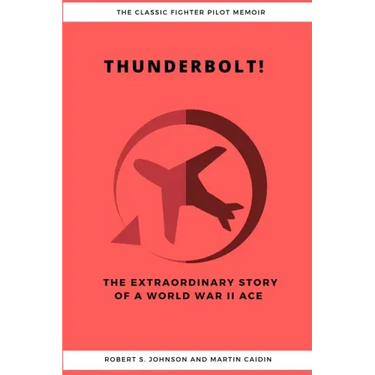 Thunderbolt! The Extraordinary Story of a World War II Ace