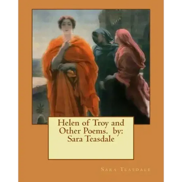 Helen of Troy and Other Poems. by: Sara Teasdale