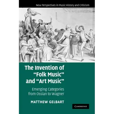 The Invention of 'Folk Music' and 'Art Music': Emerging Categories from Ossian to Wagner