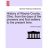 History of Wayne County, Ohio, from the days of the pioneers and first settlers to the present time.
