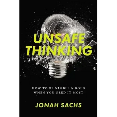Unsafe Thinking: How to Be Nimble and Bold When You Need It Most