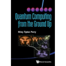 Quantum Computing from the Ground Up