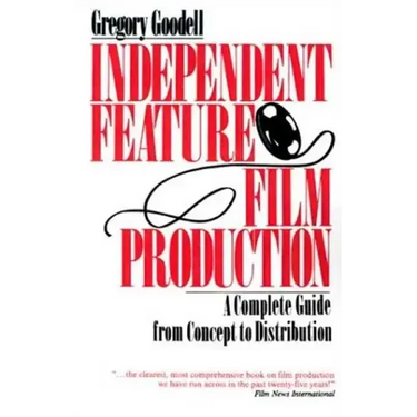 Independent Feature Film Production: A Complete Guide from Concept Through Distribution