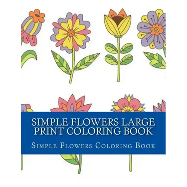 Simple Flowers Large Print Coloring Book: Easy Beginner Designs of Flowers coloring book for adults