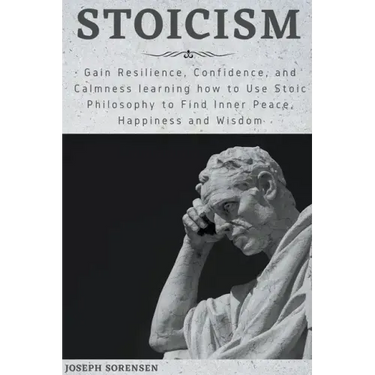 Stoicism: Gain Resilience, Confidence, and Calmness learning how to Use Stoic Philosophy to Find Inner Peace, Happiness and Wisd