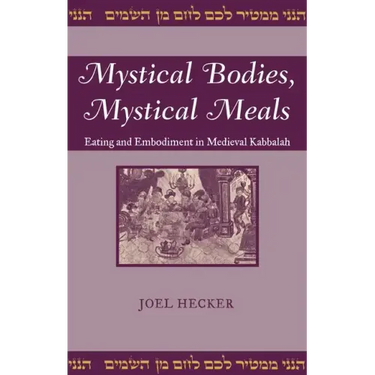 Mystical Bodies, Mystical Meals: Eating and Embodiment in Medieval Kabbalah