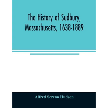 The history of Sudbury, Massachusetts, 1638-1889