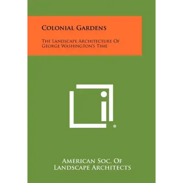 Colonial Gardens: The Landscape Architecture Of George Washington's Time