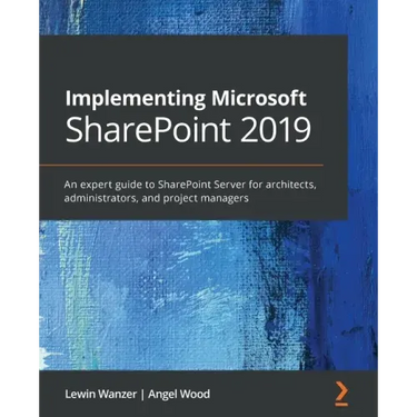 Implementing Microsoft SharePoint 2019: An expert guide to SharePoint Server for architects, administrators, and project managers