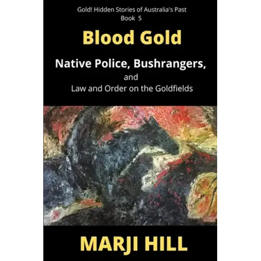 Blood Gold: Native Police, Bushrangers, and Law and Order on the Goldfields