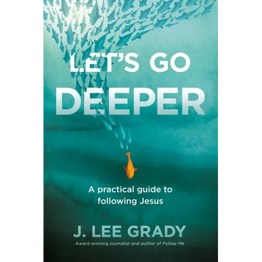 Let's Go Deeper: A Practical Guide to Following Jesus