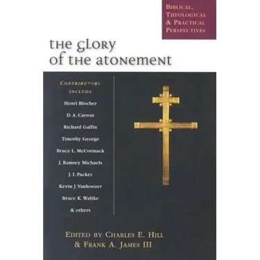 The Glory of the Atonement: Biblical, Theological Practical Perspectives