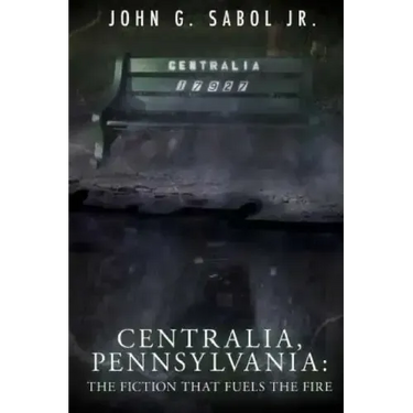 Centralia, Pennsylvania: The Fiction That Fuels the Fire
