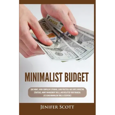 Minimalist Budget: Save Money, Avoid Compulsive Spending, Learn Practical and Simple Budgeting Strategies, Money Management Skills, & Dec