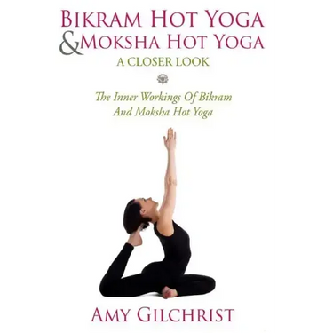 Birkam Hot Yoga And Moksha Hot Yoga: The Inner Workings Of Bikram And Modsha Hot Yoga