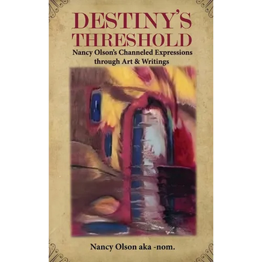 Destiny's Threshold: Nancy Olson's Channeled Expressions through Art & Writings