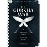 The Gurkha War: The Anglo-Nepalese Conflict in North East India 1814 - 1816