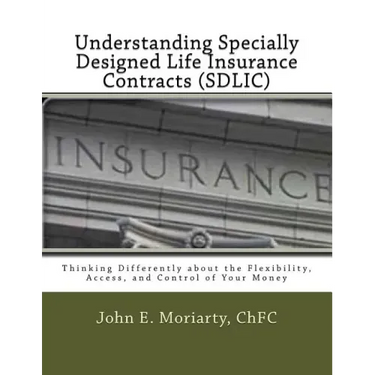 Understanding Specially Designed Life Insurance Contracts (SDLIC): Thinking Differently about the Flexibility, Access, and Control of Your Money