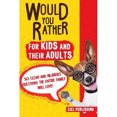 Would You Rather... for Kids and Their Adults! 365 Clean and Hilarious Questions the Entire Family Will Love!