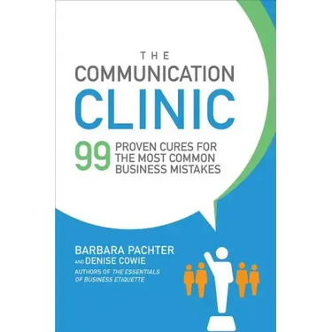 The Communication Clinic: 99 Proven Cures for the Most Common Business Mistakes
