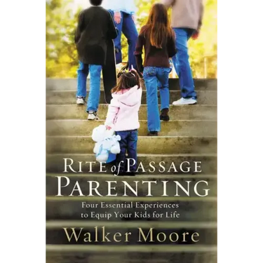 Rite of Passage Parenting: Four Essential Experiences to Equip Your Kids for Life