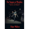 The Vampire of Wembley: And Other Tales of Murder, Mystery, and Mayhem