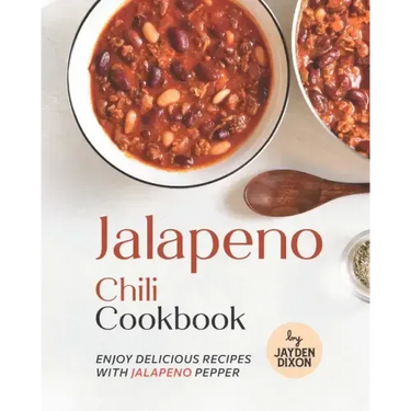 Jalapeno Chili Cookbook: Enjoy Delicious Recipes with Jalapeno Pepper