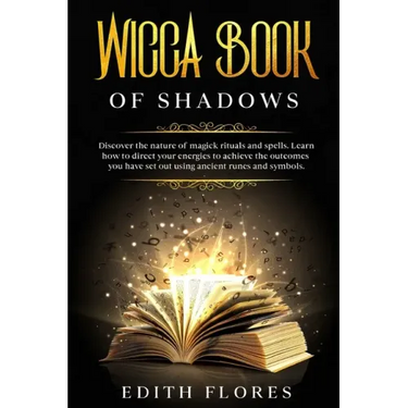Wicca, Book of Shadows: Discover the Nature of Magic Rituals and Spells. Learn how to Direct your Energies to Achieve the Outcomes you have se