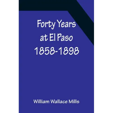 Forty Years at El Paso 1858-1898