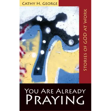 You Are Already Praying: Stories of God at Work