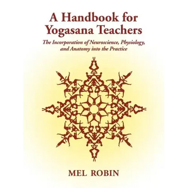 A Handbook for Yogasana Teachers: The Incorporation of Neuroscience, Physiology, and Anatomy into the Practice