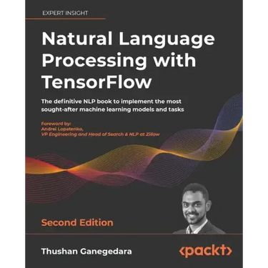 Natural Language Processing with TensorFlow - Second Edition: The definitive NLP book to implement the most sought-after machine learning models and t