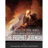 Legends of the Bible: The Life and Legacy of the Prophet Jeremiah