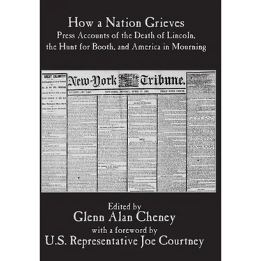 How a Nation Grieves: Press Accounts of the Death of Lincoln, the Hunt for Booth, and America in Mourning