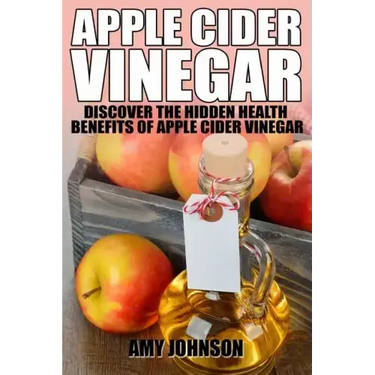 Apple Cider Vinegar: Discover the Hidden Health Benefits of Apple Cider Vinegar