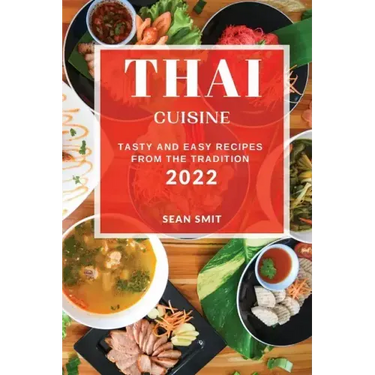 Thai Cuisine 2022: Tasty and Easy Recipes from the Tradition