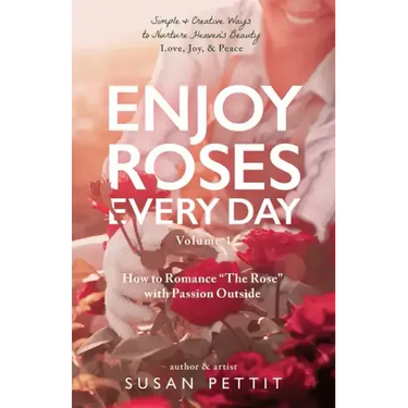 Enjoy Roses Every Day - Volume 1: How to Romance The Rose with Passion Outside