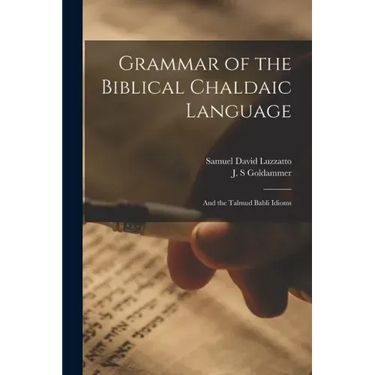 Grammar of the Biblical Chaldaic Language: and the Talmud Babli Idioms