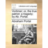 Vortimer; Or, the True Patriot: A Tragedy; By AB. Portal.