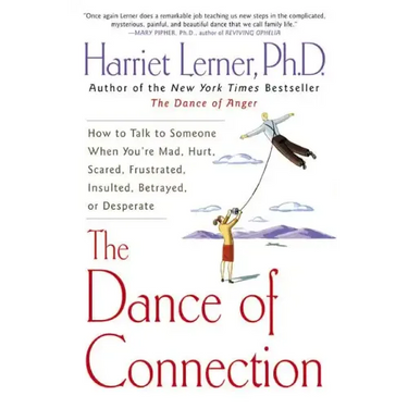 The Dance of Connection: How to Talk to Someone When You're Mad, Hurt, Scared, Frustrated, Insulted, Betrayed, or Desperate