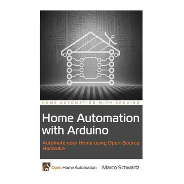 Home Automation with Arduino: Automate your Home using Open-Source Hardware