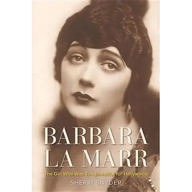 Barbara La Marr: The Girl Who Was Too Beautiful for Hollywood